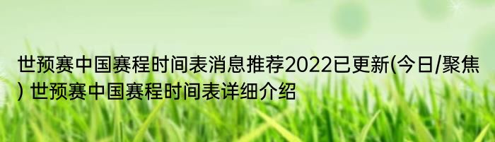 世预赛中国赛程时间表消息推荐2022已更新(今日/聚焦) 世预赛中国赛程时间表详细介绍