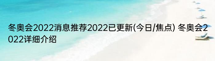 冬奥会2022消息推荐2022已更新(今日/焦点) 冬奥会2022详细介绍