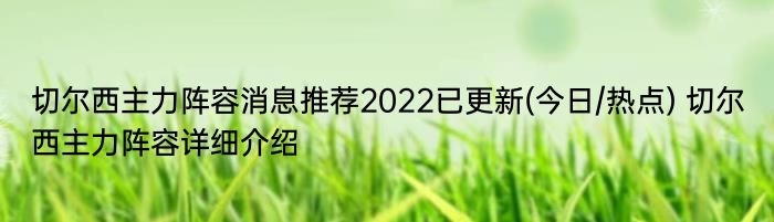 切尔西主力阵容消息推荐2022已更新(今日/热点) 切尔西主力阵容详细介绍