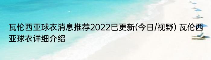 瓦伦西亚球衣消息推荐2022已更新(今日/视野) 瓦伦西亚球衣详细介绍