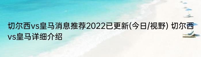 切尔西vs皇马消息推荐2022已更新(今日/视野) 切尔西vs皇马详细介绍