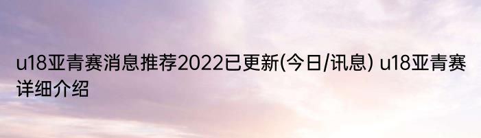u18亚青赛消息推荐2022已更新(今日/讯息) u18亚青赛详细介绍