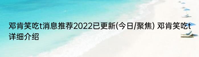 邓肯笑吃t消息推荐2022已更新(今日/聚焦) 邓肯笑吃t详细介绍