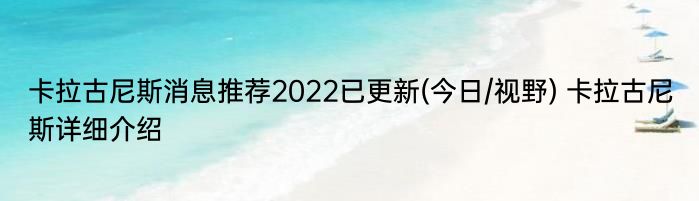 卡拉古尼斯消息推荐2022已更新(今日/视野) 卡拉古尼斯详细介绍