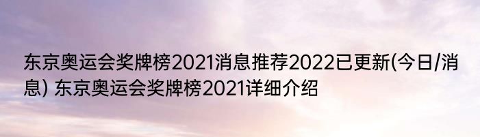 东京奥运会奖牌榜2021消息推荐2022已更新(今日/消息) 东京奥运会奖牌榜2021详细介绍
