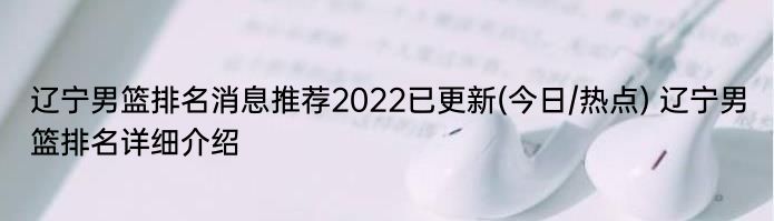 辽宁男篮排名消息推荐2022已更新(今日/热点) 辽宁男篮排名详细介绍