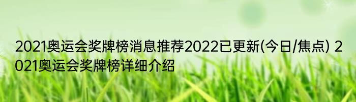 2021奥运会奖牌榜消息推荐2022已更新(今日/焦点) 2021奥运会奖牌榜详细介绍