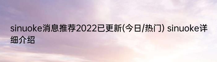 sinuoke消息推荐2022已更新(今日/热门) sinuoke详细介绍