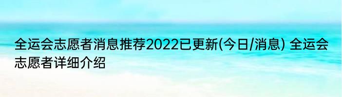 全运会志愿者消息推荐2022已更新(今日/消息) 全运会志愿者详细介绍
