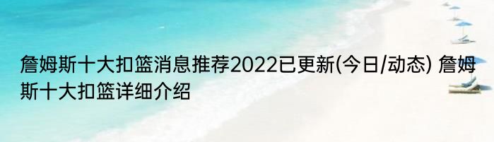 詹姆斯十大扣篮消息推荐2022已更新(今日/动态) 詹姆斯十大扣篮详细介绍