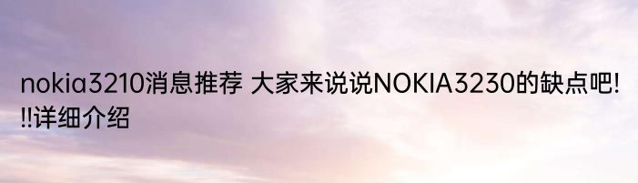 nokia3210消息推荐 大家来说说NOKIA3230的缺点吧!!!详细介绍