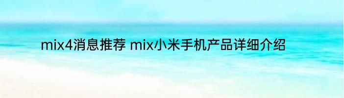 mix4消息推荐 mix小米手机产品详细介绍