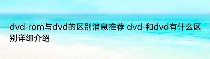 dvd-rom与dvd的区别消息推荐 dvd-和dvd有什么区别详细介绍