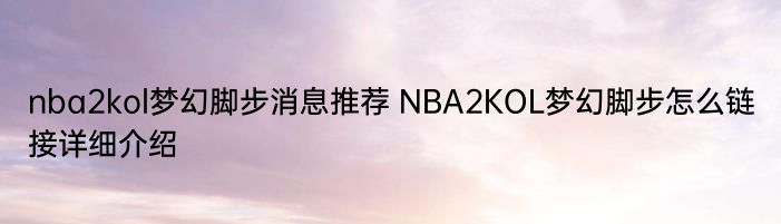 nba2kol梦幻脚步消息推荐 NBA2KOL梦幻脚步怎么链接详细介绍