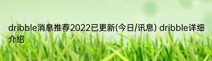 dribble消息推荐2022已更新(今日/讯息) dribble详细介绍