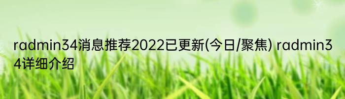 radmin34消息推荐2022已更新(今日/聚焦) radmin34详细介绍