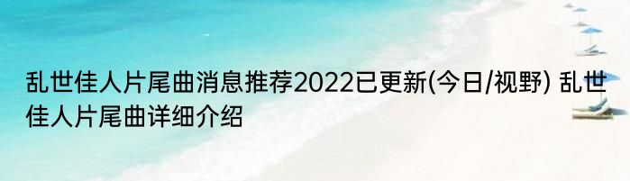 乱世佳人片尾曲消息推荐2022已更新(今日/视野) 乱世佳人片尾曲详细介绍