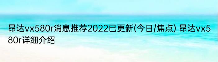 昂达vx580r消息推荐2022已更新(今日/焦点) 昂达vx580r详细介绍