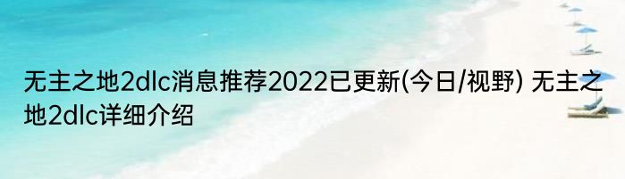 无主之地2dlc消息推荐2022已更新(今日/视野) 无主之地2dlc详细介绍