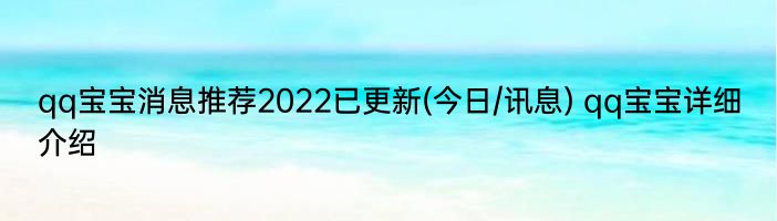 qq宝宝消息推荐2022已更新(今日/讯息) qq宝宝详细介绍