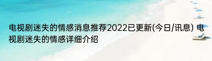 电视剧迷失的情感消息推荐2022已更新(今日/讯息) 电视剧迷失的情感详细介绍