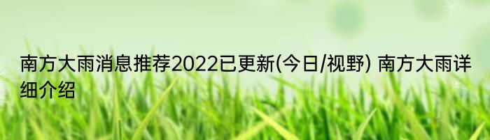 南方大雨消息推荐2022已更新(今日/视野) 南方大雨详细介绍