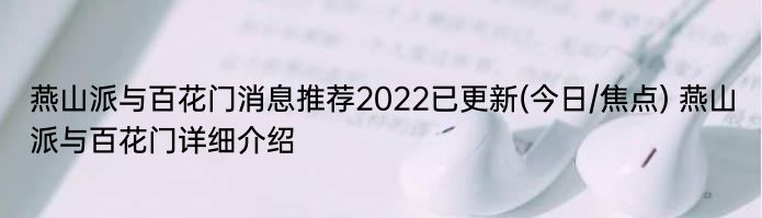 燕山派与百花门消息推荐2022已更新(今日/焦点) 燕山派与百花门详细介绍
