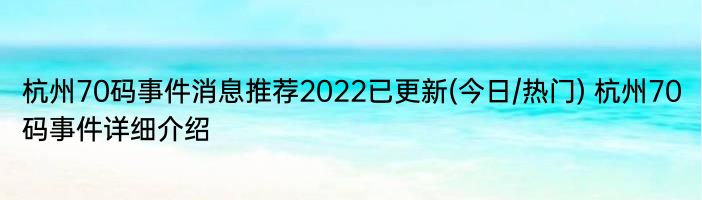 杭州70码事件消息推荐2022已更新(今日/热门) 杭州70码事件详细介绍